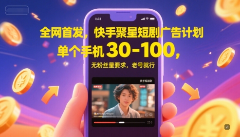 全网首发，快手聚星短剧广告计划，单个手机30-100，无粉丝量要求，老号就行-87创业网