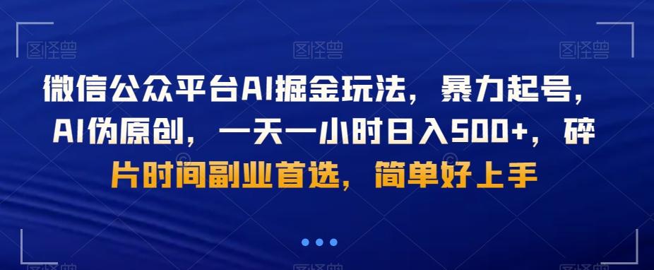 微信公众平台AI掘金玩法，暴力起号，AI伪原创，一天一小时日入500+，碎片时间副业首选，简单好上手-87创业网