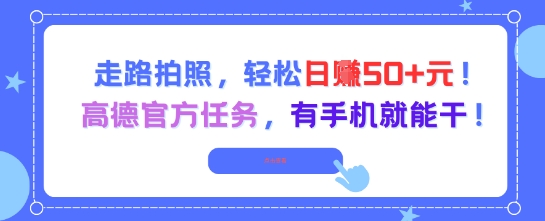 走路拍照，轻松日入50+!高德官方任务，有手机就能干-87创业网