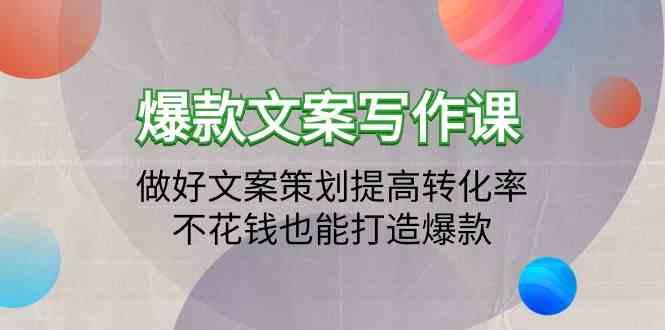 爆款文案写作课-做好文案策划提高转化率，不花钱也能打造爆款(19节课)-87创业网