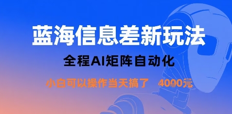 蓝海信息差新玩法，全程AI矩阵自动化小白可以操作当天搞了1k+-87创业网