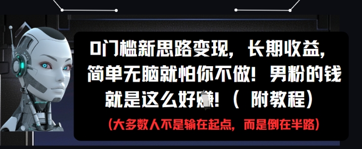 0门槛新思路变现，长期收益，简单无脑就怕你不做，男粉的钱就是这么好挣(附教程)-87创业网