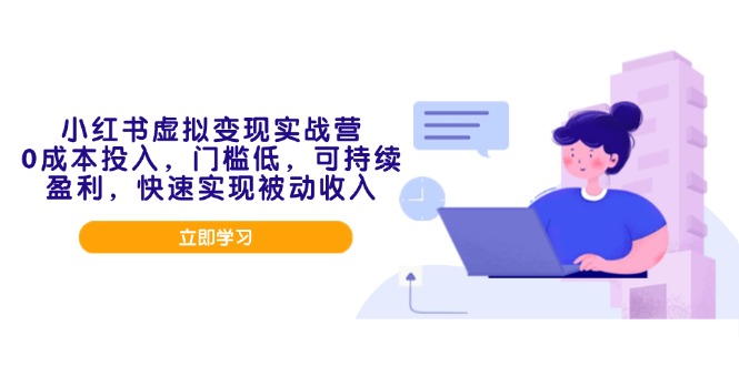 小红书虚拟变现实战营，0成本投入，门槛低，可持续盈利，快速实现被动收入-87创业网