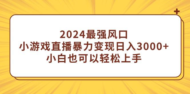 (9342期)2024最强风口，小游戏直播暴力变现日入3000+小白也可以轻松上手-87创业网