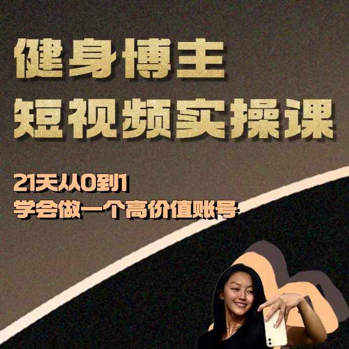 健身博主短视频实操课——21天从0到1学会做一个高价值账号-87创业网