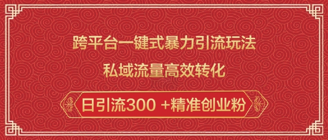 跨平台一键式暴力引流玩法，私域流量高效转化日引流300 +精准创业粉-87创业网