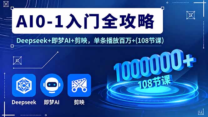 AI0-1入门全攻略，Deepseek+即梦AI+剪映，单条播放百万+(108节课-87创业网
