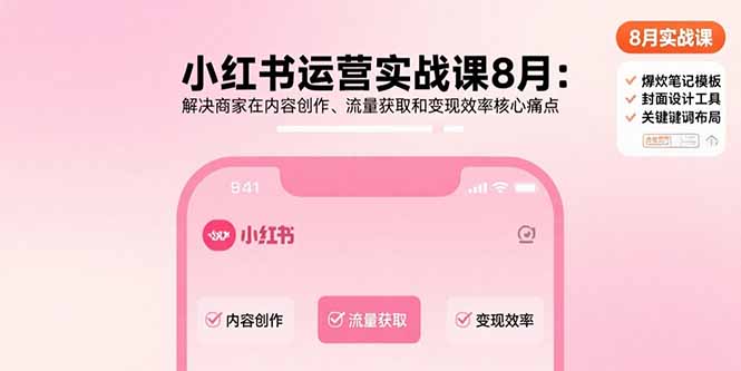 小红书运营实战课8月：解决商家在内容创作、流量获取和变现效率核心痛点-87创业网