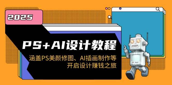 PS+AI设计教程：涵盖PS美颜修图、AI插画制作等，开启设计赚钱之旅-87创业网