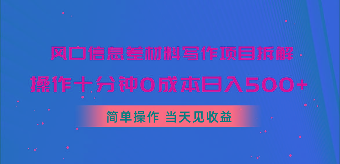 风口信息差材料写作项目拆解，操作十分钟0成本日入500+，简单操作当天…-87创业网