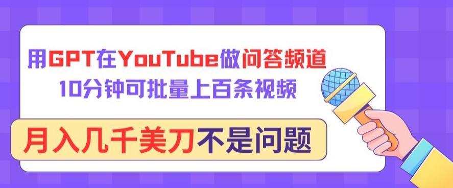 用GPT在YouTube做问答频道，10分钟可批量上百条视频，月入几千美刀不是问题【揭秘】-87创业网