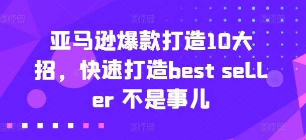 亚马逊爆款打造10大招，快速打造best seller 不是事儿-87创业网