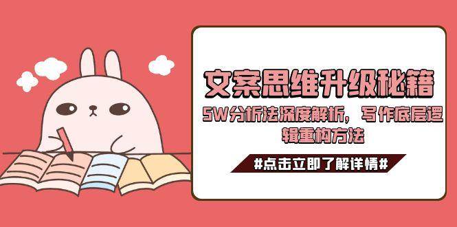 文案思维升级秘籍，5W分析法深度解析，写作底层逻辑重构方法-87创业网