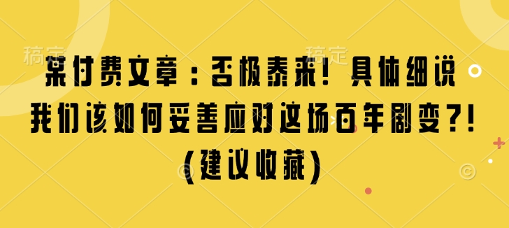 某付费文章：否极泰来! 具体细说 我们该如何妥善应对这场百年剧变!(建议收藏)-87创业网