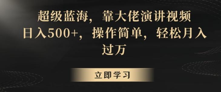 超级蓝海，靠大佬演讲视频，日入500+，操作简单，轻松月入过万【揭秘】-87创业网