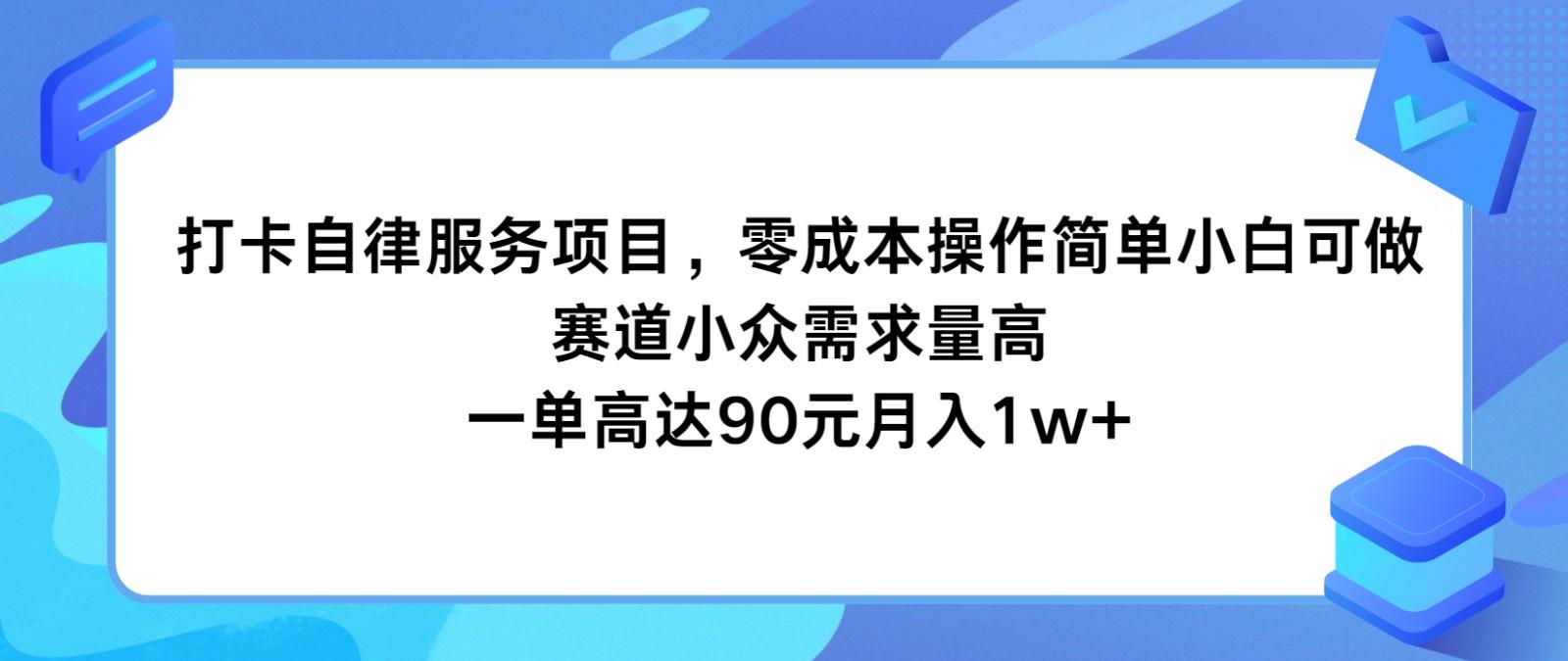 打卡自律服务项目，零成本操作简单小白可做，赛道小众需求量高，一单高达90元月入1w+-87创业网