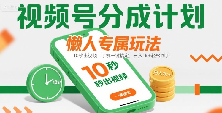 视频号分成计划懒人专属玩法：10 秒出视频，手机一键搞定，日入1k+ 轻松到手【揭秘】-87创业网
