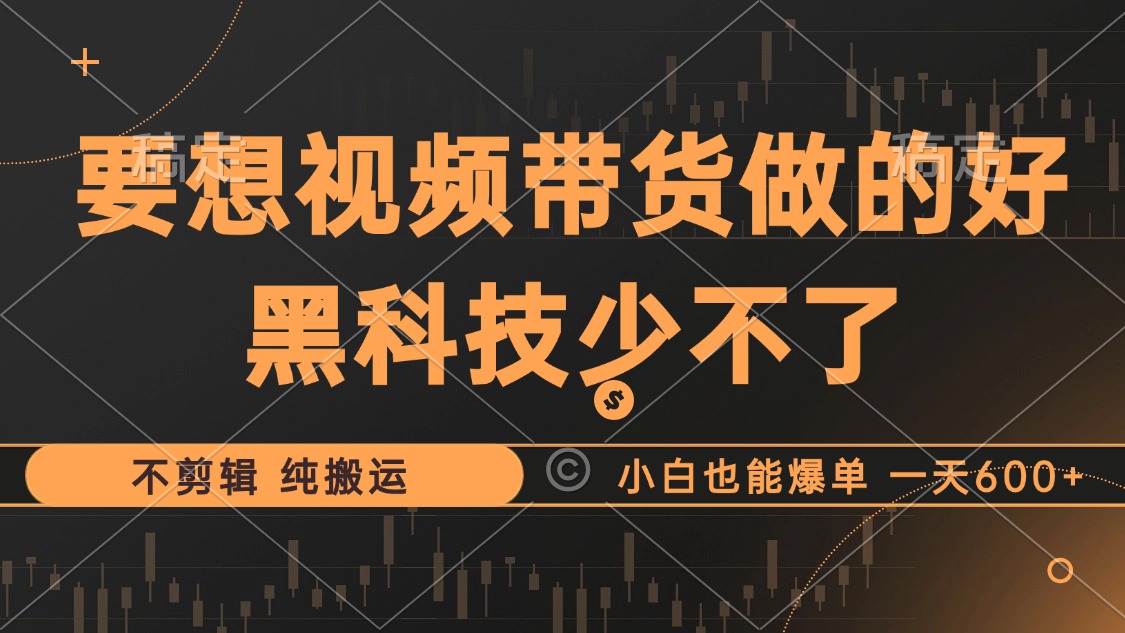 抖音视频带货最暴力玩法，利用黑科技 不剪辑 纯搬运，小白也能爆单，单…-87创业网