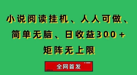 小说挂G阅读，人人可做，简单无脑，一天收益3张+矩阵无限上，全网首发【揭秘】-87创业网
