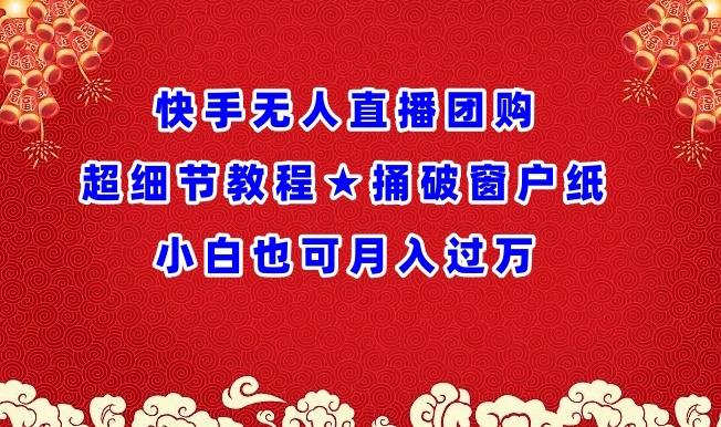 快手无人直播团购超细节教程★捅破窗户纸小白也可月人过万【揭秘】-87创业网