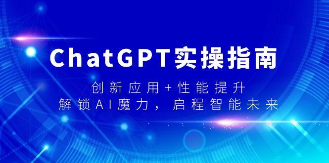 ChatGPT实操指南，创新应用+性能提升，解锁-AI魔力，启程智能未来-87创业网