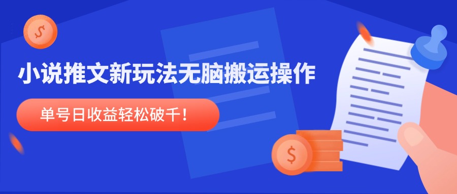 小说推文新玩法，无脑搬运操作，单号日收益轻松破千！-87创业网