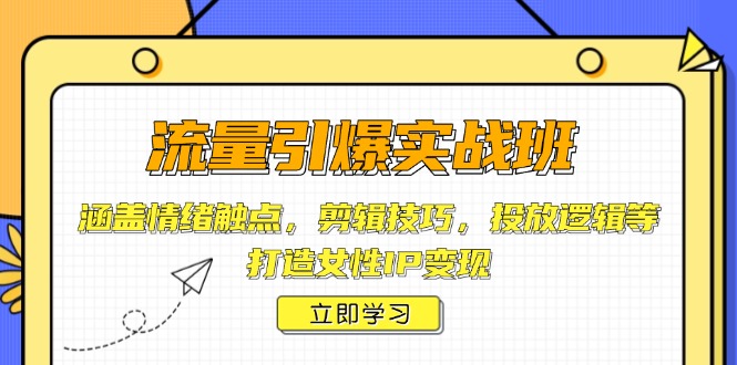 流量引爆实战班，涵盖情绪触点，剪辑技巧，投放逻辑等，打造女性IP变现-87创业网