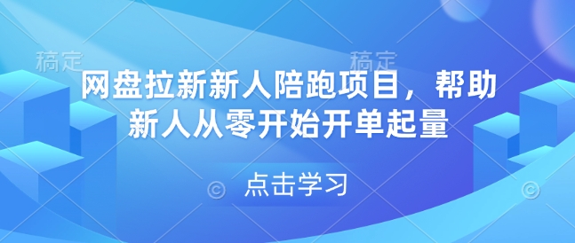 网盘拉新新人陪跑项目，帮助新人从零开始开单起量-87创业网