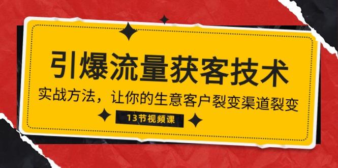 《引爆流量 获客技术》实战方法，让你的生意客户裂变渠道裂变(13节-87创业网