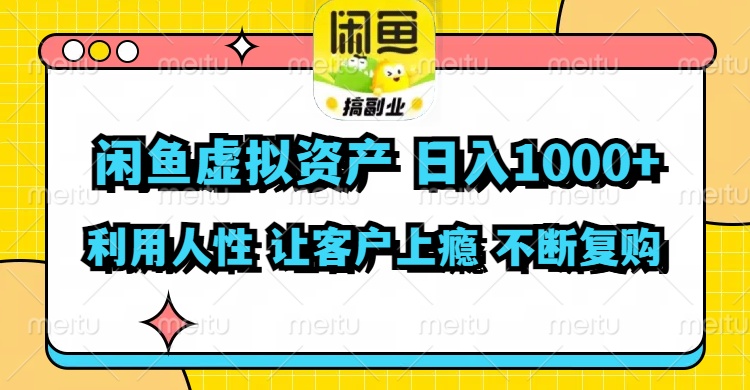 闲鱼虚拟资产  日入1000+ 利用人性 让客户上瘾 不停地复购-87创业网