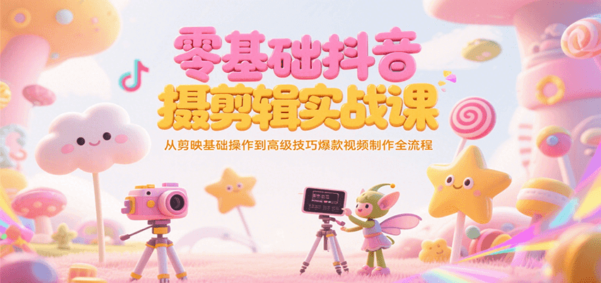 零基础抖音短视频拍摄剪辑实战课，从剪映基础操作到高级技巧爆款视频制作全流程-87创业网