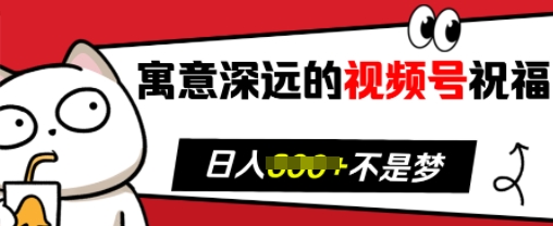 寓意深远的视频号祝福，粉丝增长无忧，带货效果事半功倍，日入多张【揭秘】-87创业网