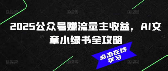 2025公众号赚流量主收益，AI文章小绿书全攻略-87创业网