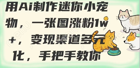 用AI制作迷你小宠物，一张图涨粉1w+，变现渠道多元化，手把手教你-87创业网