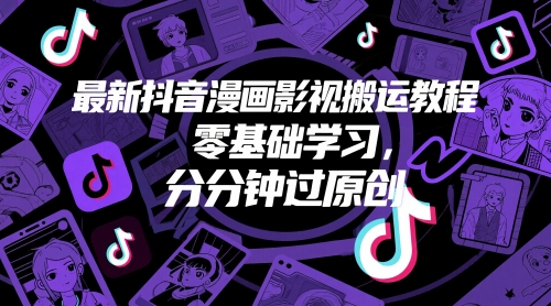 最新抖音漫画影视搬运教程，零基础学习，分分钟过原创-87创业网