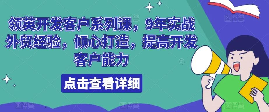 领英开发客户系列课，9年实战外贸经验，倾心打造，提高开发客户能力-87创业网