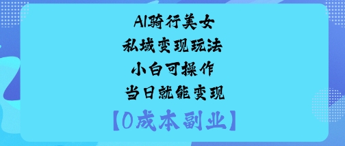 AI骑行美女私域变现玩法小白可操作当日就能变现-87创业网