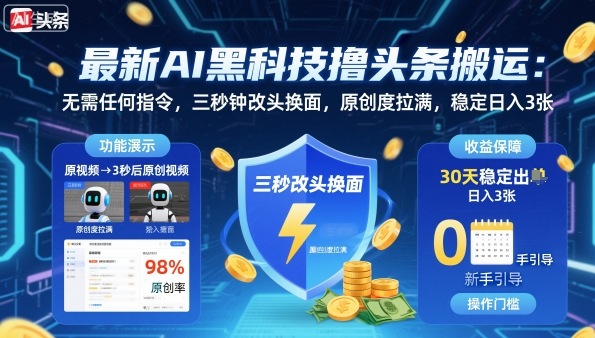 最新AI黑科技撸头条搬运，无需任何指令，三秒钟给你改头换面，原创度直接拉满，稳定日入3张【揭秘】-87创业网