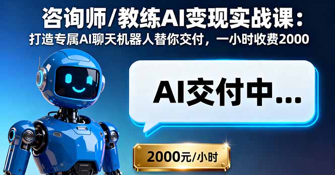咨询师/教练AI变现实战课：打造专属AI聊天机器人替你交付，一小时收费2000-87创业网