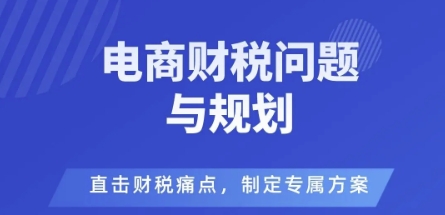 电商企业财税风险与规避，直击财税痛点，制定专属方案-87创业网