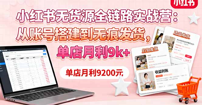 小红书无货源全链路实战营：从账号搭建到无痕发货，单店月利9k+-87创业网