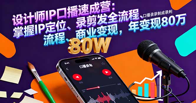 设计师IP口播速成营：掌握IP定位、录剪发全流程、商业变现，年变现80万-87创业网
