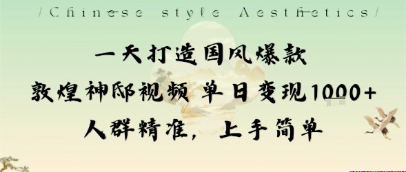 一天打造国风爆款敦煌神邸视频单日变现1k+人群精准，上手简单-87创业网