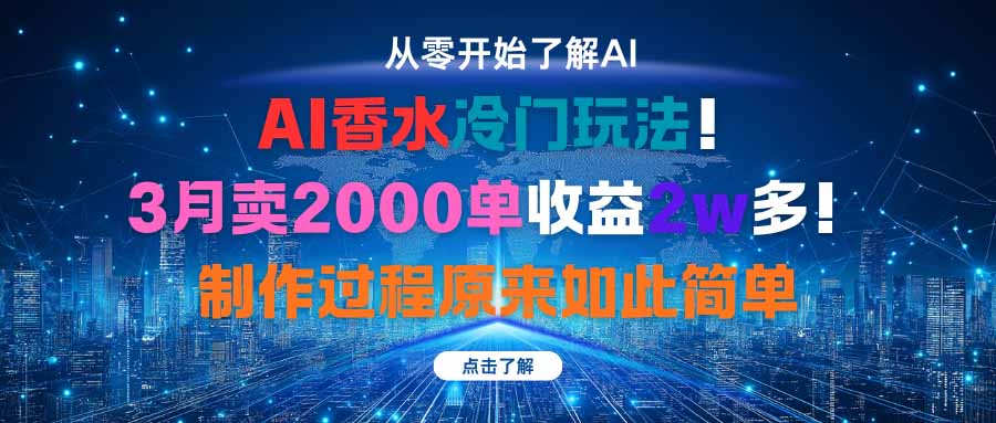 AI香水冷门玩法！3月卖2000单收益2w多！制作过程原来如此简单-87创业网