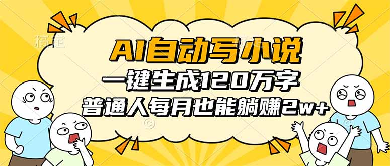 AI自动写小说，一键生成120万字，普通人每月也能躺赚2w+-87创业网