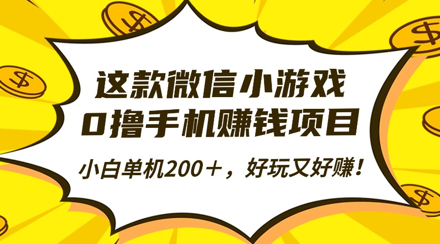 这款微信小游戏，0撸手机赚钱项目，小白单机200＋，好玩又好赚！-87创业网