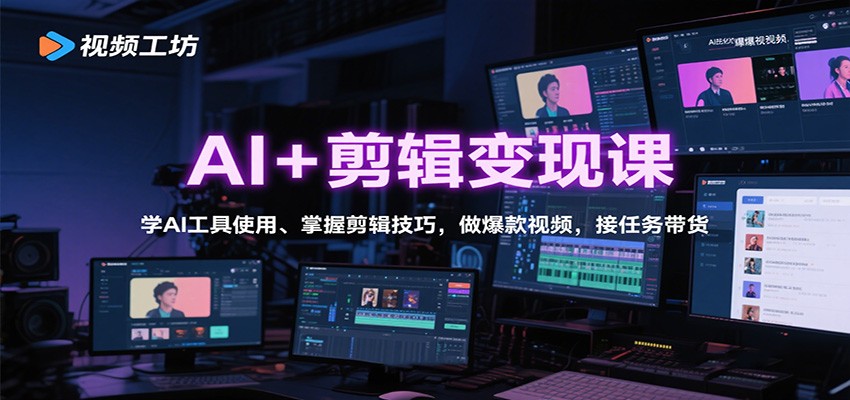 AI+剪辑变现课：学AI工具使用、掌握剪辑技巧，做爆款视频，接任务带货-87创业网