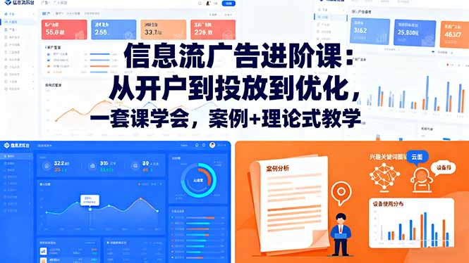 信息流广告进阶课：从开户到投放到优化，一套课学会，案例+理论式教学-87创业网