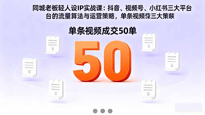 同城老板轻人设IP实战课：抖音+视频号+小红书流量算法，单条视频成交50单-87创业网