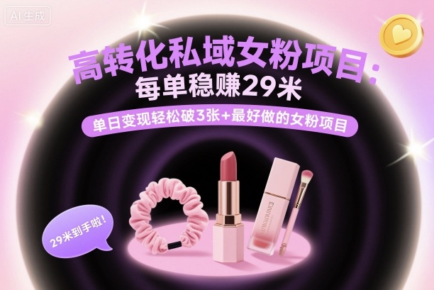 高转化私域女粉项目：每单稳賺29米，单日变现轻松破3张+最好做的女粉项目-87创业网